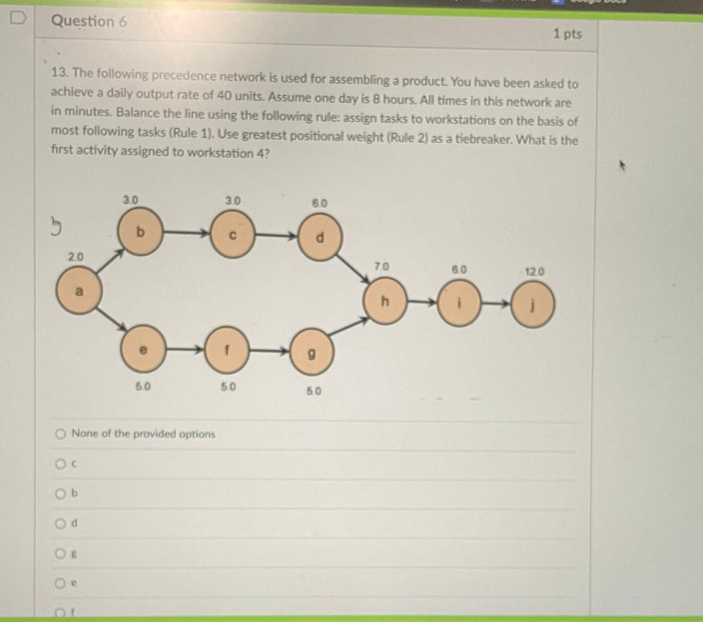 Question 6 1 Pts 13 The Following Precedence Network Is Used For Assembling A Product You Have Been Asked To Achieve A 1