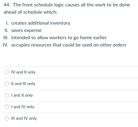 44 The Front Schedule Logic Causes All The Work To Be Done Ahead Of Schedule Which I Creates Additional Inventory Ii 1
