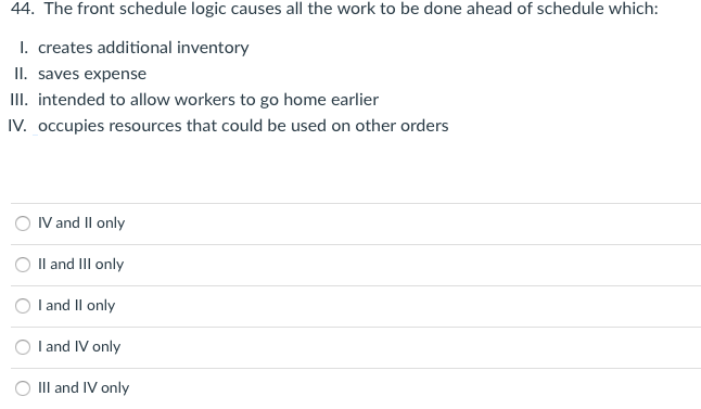 44 The Front Schedule Logic Causes All The Work To Be Done Ahead Of Schedule Which I Creates Additional Inventory Ii 1