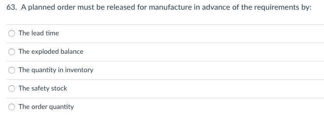 63 A Planned Order Must Be Released For Manufacture In Advance Of The Requirements By The Lead Time The Exploded Balan 1