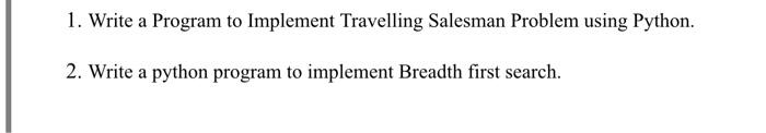 1 Write A Program To Implement Travelling Salesman Problem Using Python 2 Write A Python Program To Implement Breadth 1