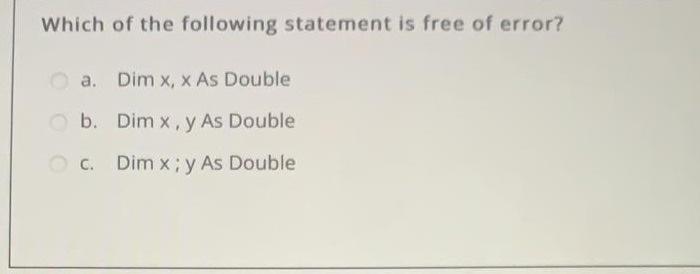 Which Of The Following Statement Is Free Of Error A Dim X X As Double B Dim X Y As Double C Dim X Y As Double 1