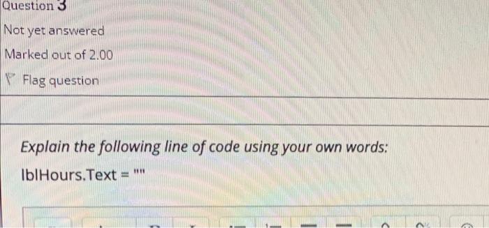 Question 3 Not Yet Answered Marked Out Of 2 00 Flag Question Explain The Following Line Of Code Using Your Own Words Ib 1