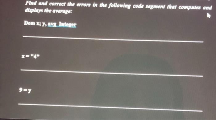 Find And Correct The Errors In The Following Code Segment That Computes And Displays The Average Dem X Y Avg Integer 1