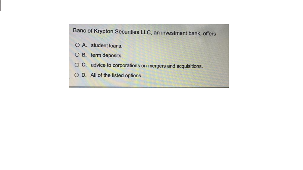 Banc Of Krypton Securities Llc An Investment Bank Offers O A Student Loans Ob Term Deposits O C Advice To Corpora 1