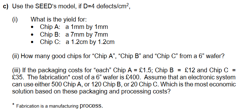 C Use The Seed S Model If D 4 Defects Cm2 I What Is The Yield For Chip A A 1mm By 1mm Chip B A 7mm By 7mm Ch 1