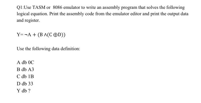 Q1 Use Tasm Or 8086 Emulator To Write An Assembly Program That Solves The Following Logical Equation Print The Assembly 1