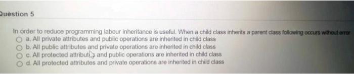 Question 5 In Order To Reduce Programming Labour Inheritance Is Useful When A Child Class Inherits A Parent Class Follo 1
