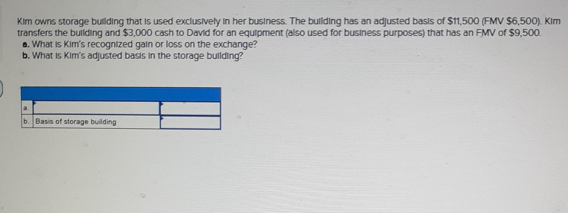 Kim Owns Storage Bullding That Is Used Exclusively In Her Business The Building Has An Adjusted Basis Of 11 500 Fmv 1
