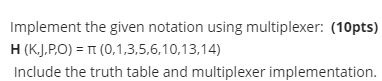 Implement The Given Notation Using Multiplexer 10pts H K J P O T 0 1 3 5 6 10 13 14 Include The Truth Table And 1