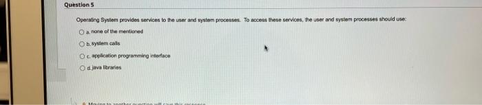 Question 5 Operating System Provides Services To The User And System Processes To Access These Services The User And Sy 1
