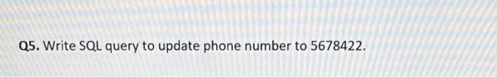 Q5 Write Sql Query To Update Phone Number To 5678422 1