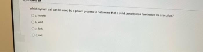 Which System Call Can Be Used By A Parent Process To Determine That A Child Process Has Terminated Its Execution O A In 1