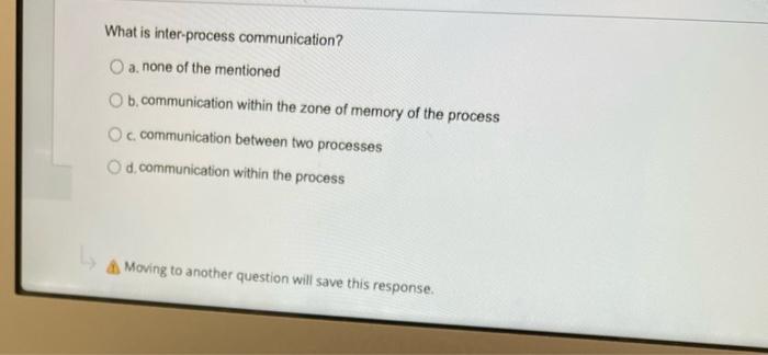 What Is Inter Process Communication O A None Of The Mentioned Ob Communication Within The Zone Of Memory Of The Proce 1