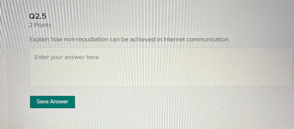 Q2 5 2 Points Explain How Non Repudiation Can Be Achieved In Internet Communication Enter Your Answer Here Save Answer 1