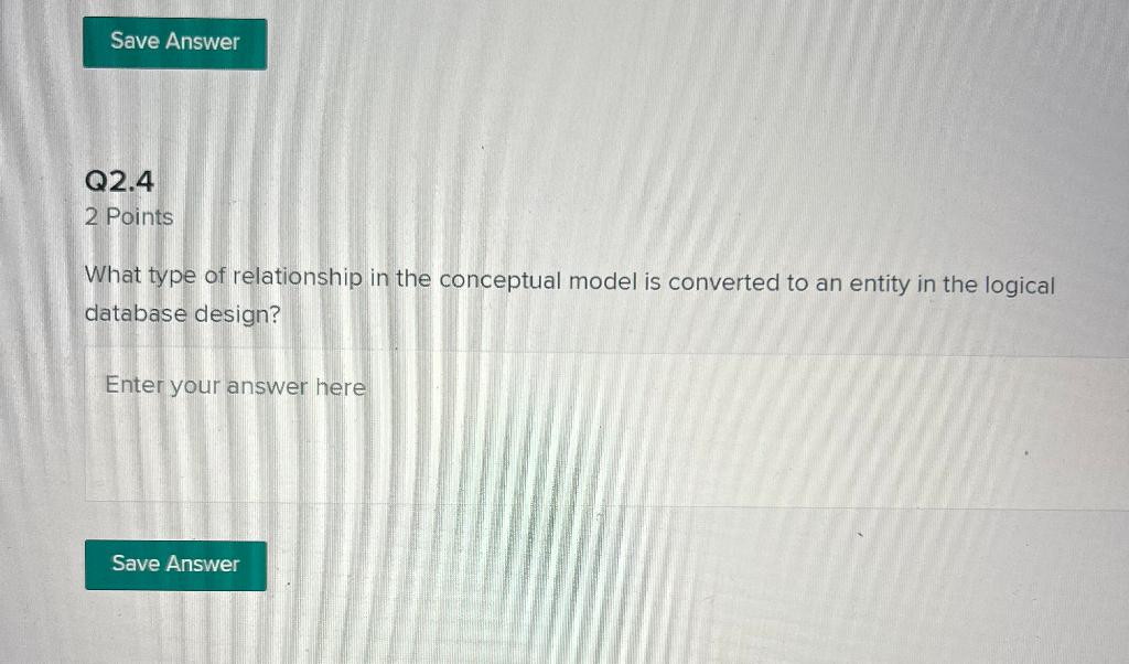Save Answer Q2 4 2 Points What Type Of Relationship In The Conceptual Model Is Converted To An Entity In The Logical Dat 1