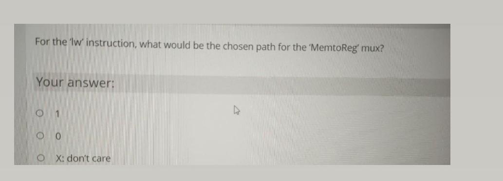For The Lw Instruction What Would Be The Chosen Path For The Memtoreg Mux Your Answer O 1 0 O X Don T Care 1