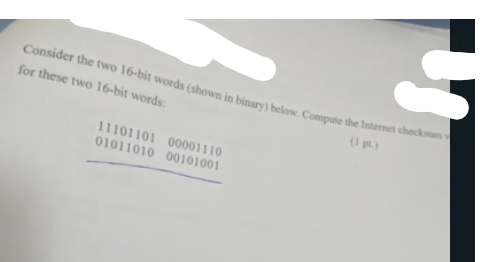 Consider The Two 16 Bit Words Shown In Binary Below Compute The Internet Checkom For These Two 16 Bit Words G 1110110 1
