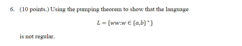 6 10 Points Using The Pumping Theorem To Show That The Language L Ww W E A B Is Not Regular 1