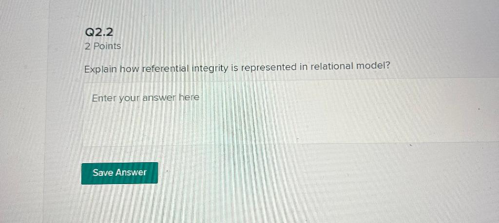 Q2 2 2 Points Explain How Referential Integrity Is Represented In Relational Model Enter Your Answer Here Save Answer 1