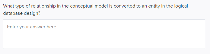What Type Of Relationship In The Conceptual Model Is Converted To An Entity In The Logical Database Design Enter Your A 1