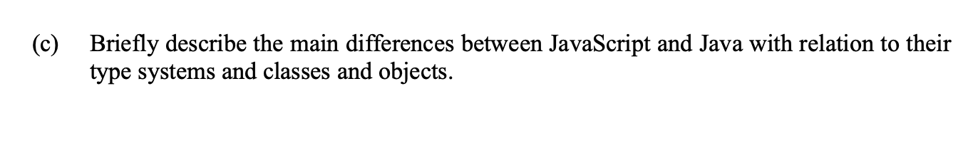 C Briefly Describe The Main Differences Between Javascript And Java With Relation To Their Type Systems And Classes An 1