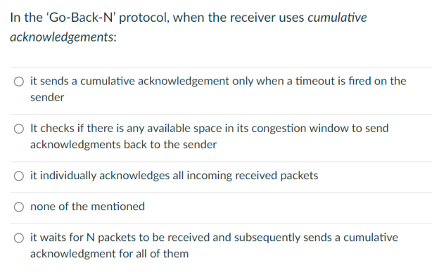In The Go Back N Protocol When The Receiver Uses Cumulative Acknowledgements O It Sends A Cumulative Acknowledgement 1