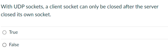 With Udp Sockets A Client Socket Can Only Be Closed After The Server Closed Its Own Socket O True O False 1