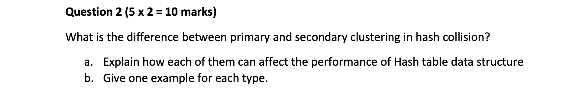 Question 2 5 X 2 10 Marks What Is The Difference Between Primary And Secondary Clustering In Hash Collision A Expl 1