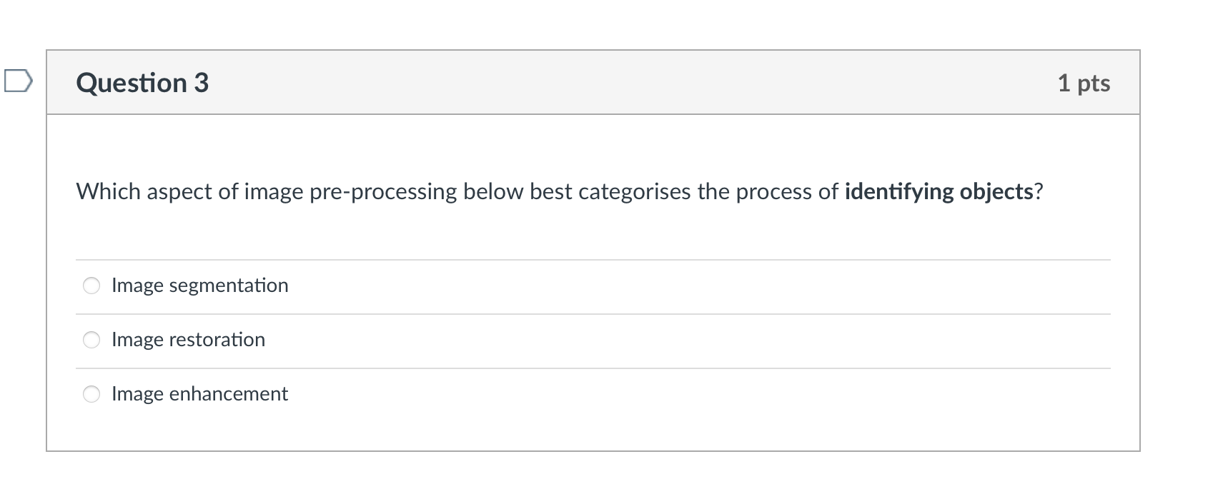 Question 3 1 Pts Which Aspect Of Image Pre Processing Below Best Categorises The Process Of Identifying Objects Image S 1