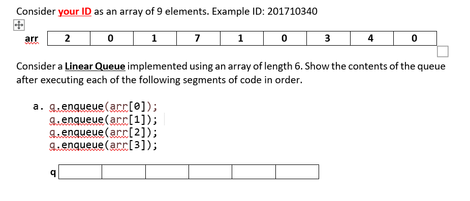 Consider Your Id As An Array Of 9 Elements Example Id 201710340 Arr 2 0 1 7 1 0 3 4 0 Consider A Linear Queue Implemen 1