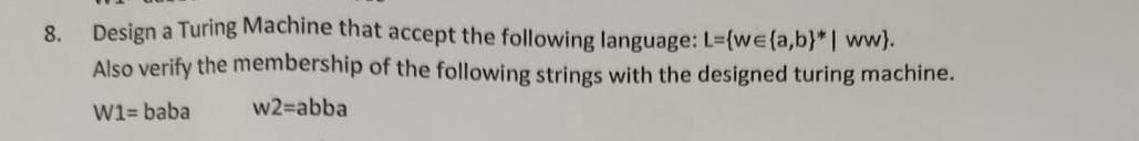 8 Design A Turing Machine That Accept The Following Language L We A B Ww Also Verify The Membership Of The Foll 1