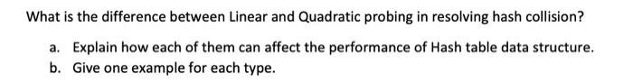 What Is The Difference Between Linear And Quadratic Probing In Resolving Hash Collision A Explain How Each Of Them Can 1