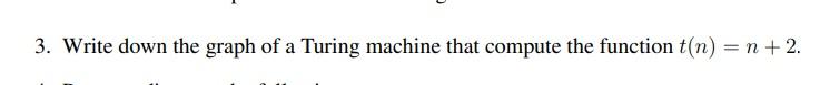 3 Write Down The Graph Of A Turing Machine That Compute The Function T N N 2 1