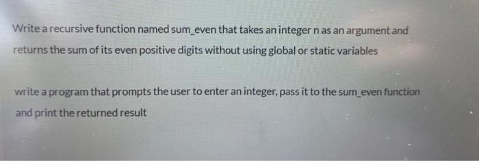 Write A Recursive Function Named Sum Even That Takes An Integer N As An Argument And Returns The Sum Of Its Even Positiv 1