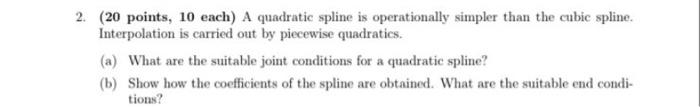 2 20 Points 10 Each A Quadratic Spline Is Operationally Simpler Than The Cubic Spline Interpolation Is Carried Out 1