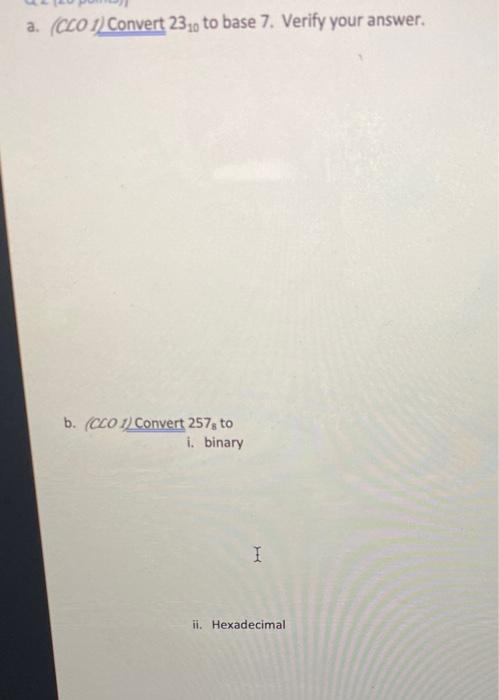 A Clo 1 Convert 2310 To Base 7 Verify Your Answer B Cco 1 Convert 257to I Binary 1 Ii Hexadecimal 1
