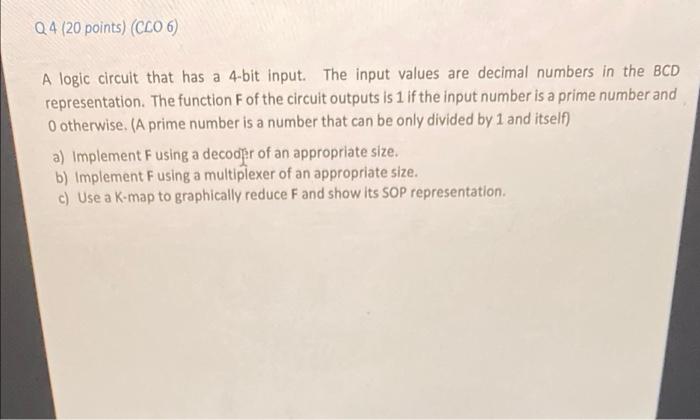 Q4 20 Points Clo 6 A Logic Circuit That Has A 4 Bit Input The Input Values Are Decimal Numbers In The Bcd Represent 1