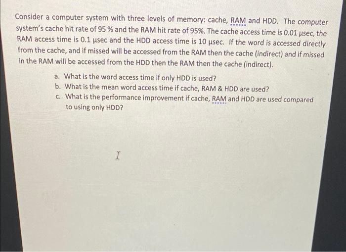 Consider A Computer System With Three Levels Of Memory Cache Ram And Hdd The Computer System S Cache Hit Rate Of 95 1