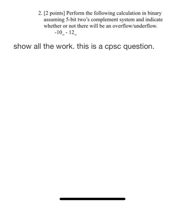 2 2 Points Perform The Following Calculation In Binary Assuming 5 Bit Two S Complement System And Indicate Whether Or 1