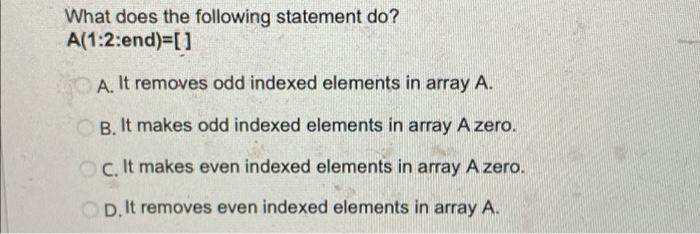 What Does The Following Statement Do A 1 2 End 1 A It Removes Odd Indexed Elements In Array A B It Makes Odd Inde 1