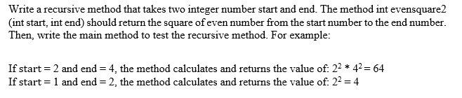 Write A Recursive Method That Takes Two Integer Number Start And End The Method Int Evensquare2 Int Start Int End Sh 1