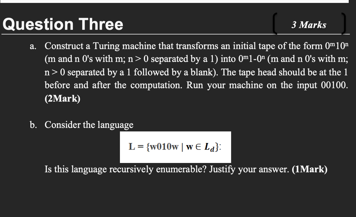 Question Three 3 Marks A Construct A Turing Machine That Transforms An Initial Tape Of The Form Om 100 M And N 0 S Wit 1