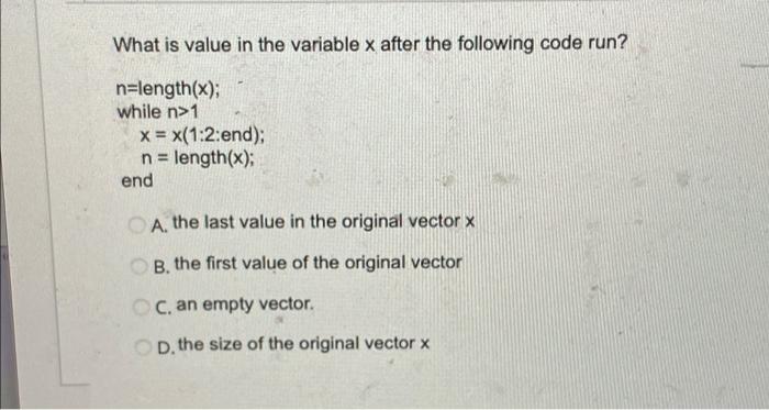 What Is Value In The Variable X After The Following Code Run N Length X While N 1 X X 1 2 End N Length X End A 1