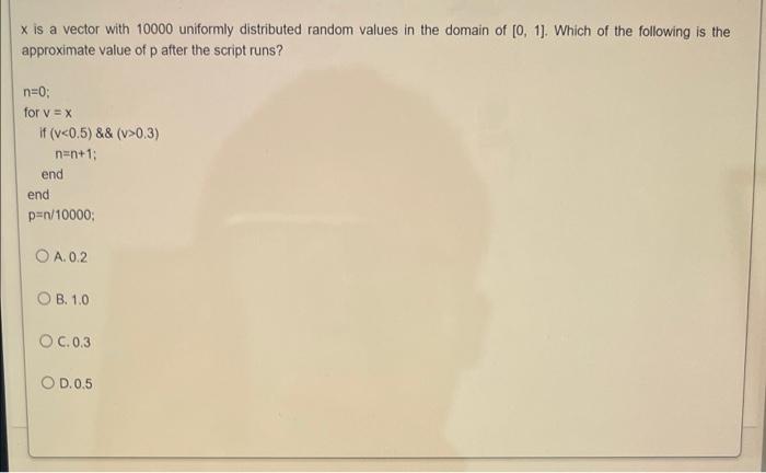 X Is A Vector With 10000 Uniformly Distributed Random Values In The Domain Of 0 1 Which Of The Following Is The Appr 1