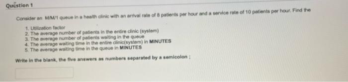 Question 1 Consider An Mm1 Queue In A Health Clinic With An Arrival Rate Of 8 Patients Per Hour And A Service Rate Of 10 2