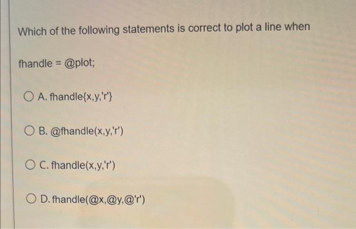 Which Of The Following Statements Is Correct To Plot A Line When Fhandle Plot O A Fhandle X Y R O B Fhandle X 1
