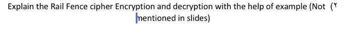 Explain The Rail Fence Cipher Encryption And Decryption With The Help Of Example Not Mentioned In Slides 1