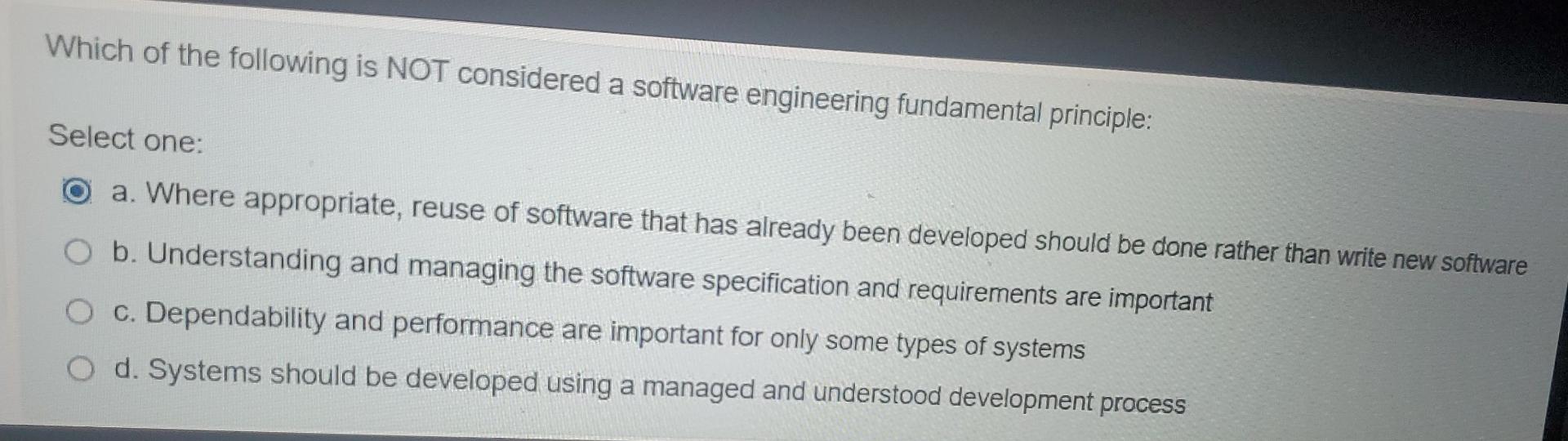 Which Of The Following Is Not Considered A Software Engineering Fundamental Principle Select One A Where Appropriate 1