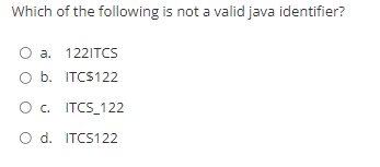Which Of The Following Is Not A Valid Java Identifier A 1221tcs O B Itc 122 Oc Itcs 122 O D Itcs122 1